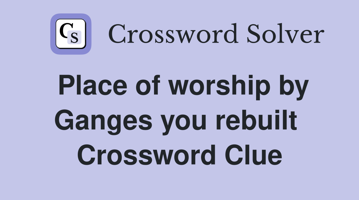 Place of worship by Ganges you rebuilt  Crossword Clue