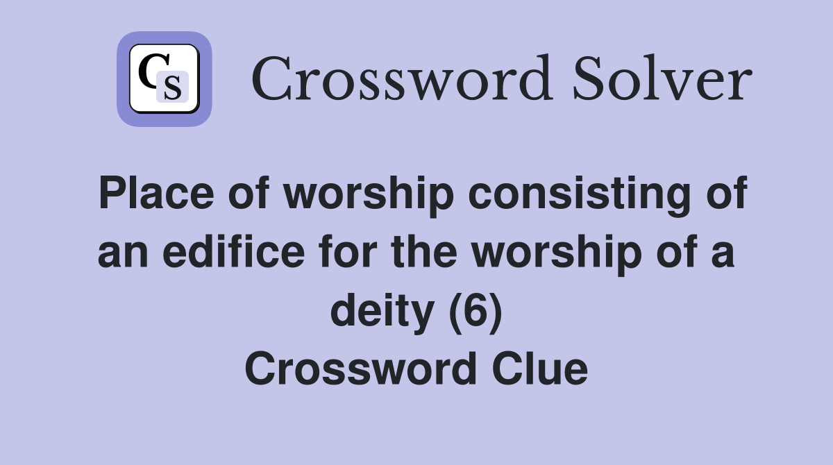 Place of worship consisting of an edifice for the worship of a deity (6) Crossword Clue
