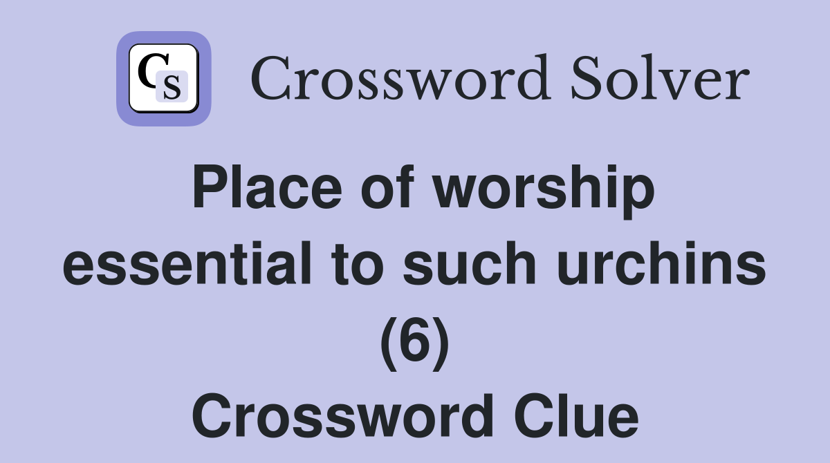 Place of worship essential to such urchins (6) Crossword Clue