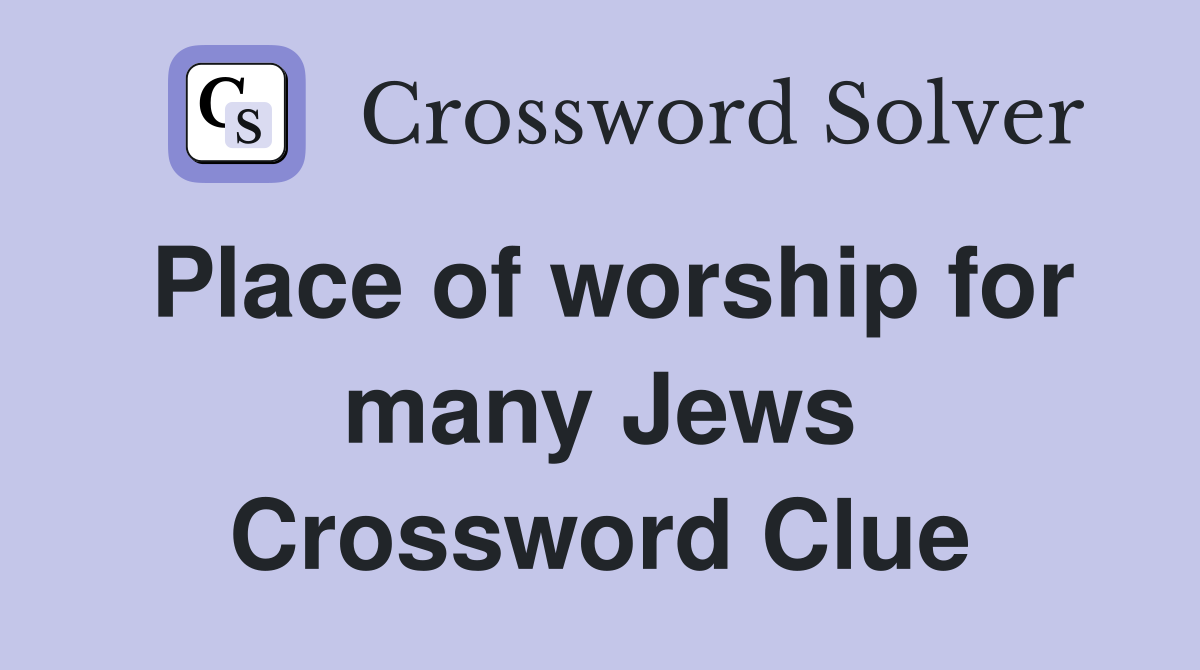 Place of worship for many Jews Crossword Clue