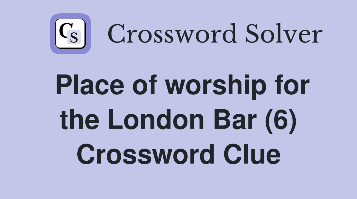 Place of worship for the London Bar (6) Crossword Clue
