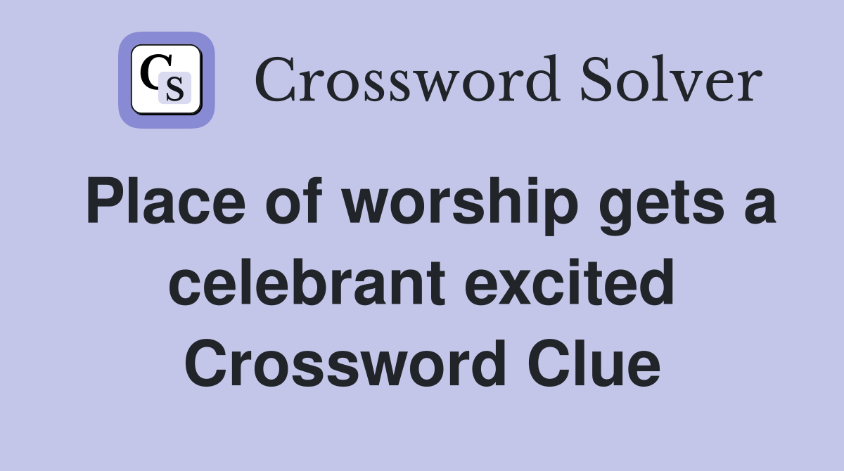 Place of worship gets a celebrant excited Crossword Clue