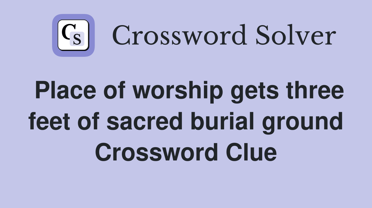 Place of worship gets three feet of sacred burial ground Crossword Clue