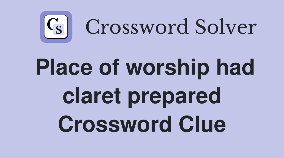 Place of worship had claret prepared Crossword Clue