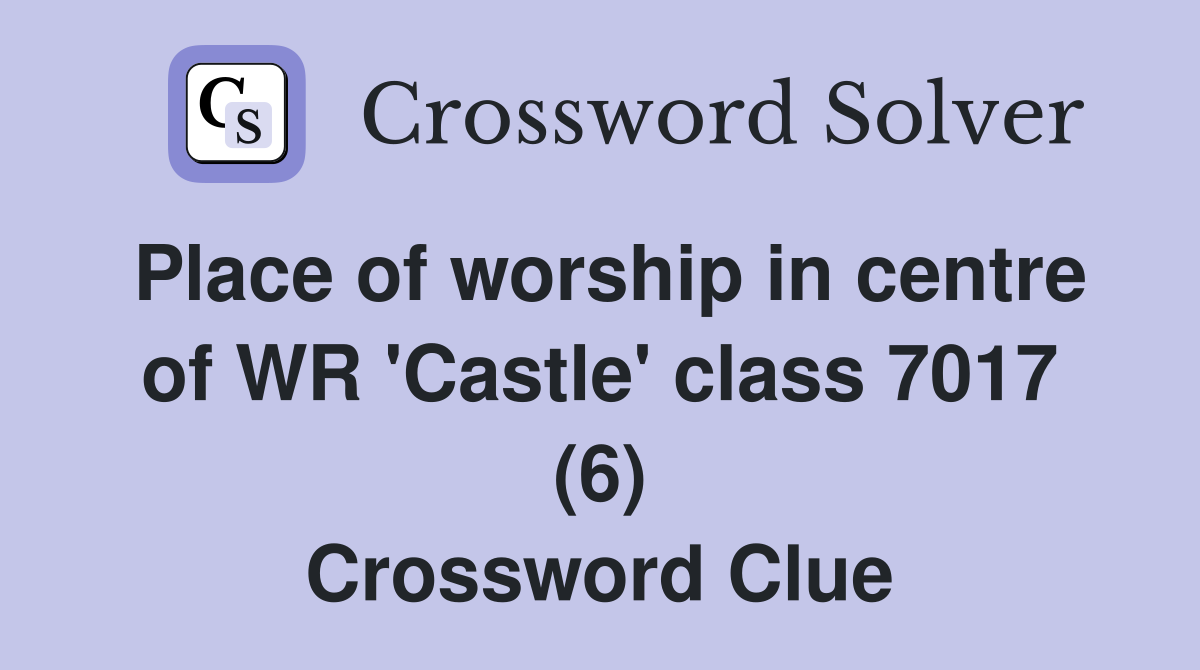Place of worship in centre of WR 'Castle' class 7017 (6) Crossword Clue