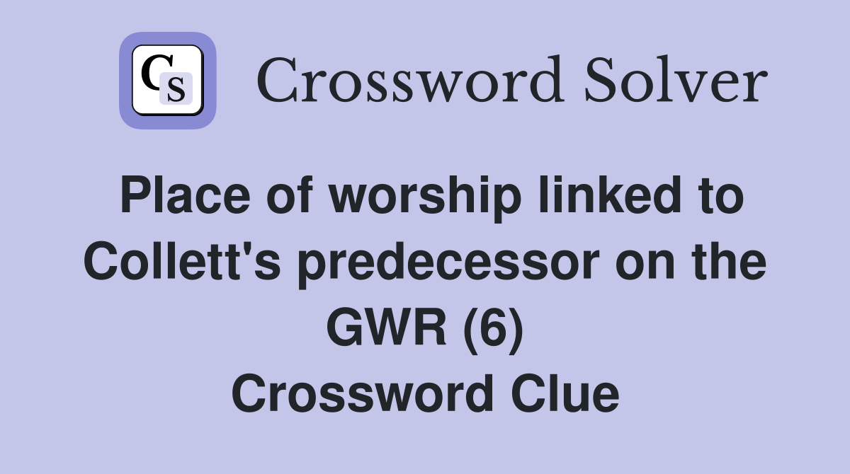 Place of worship linked to Collett's predecessor on the GWR (6) Crossword Clue