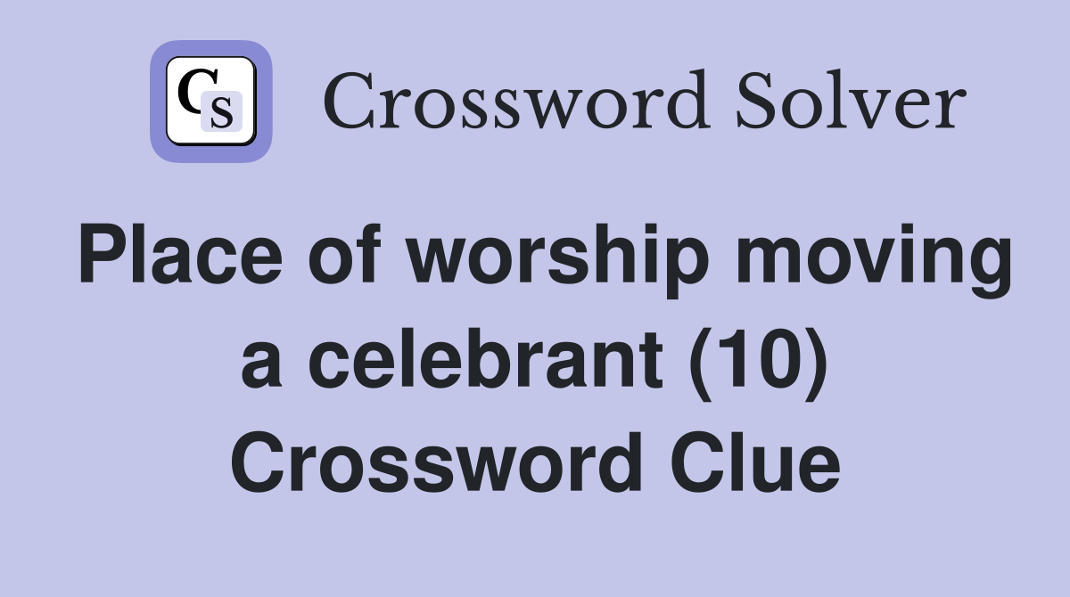 Place of worship moving a celebrant (10) Crossword Clue