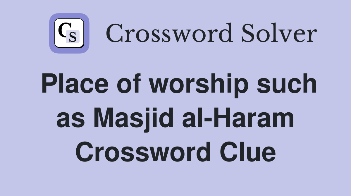 Place of worship such as Masjid al-Haram Crossword Clue