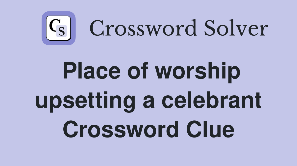 Place of worship upsetting a celebrant Crossword Clue