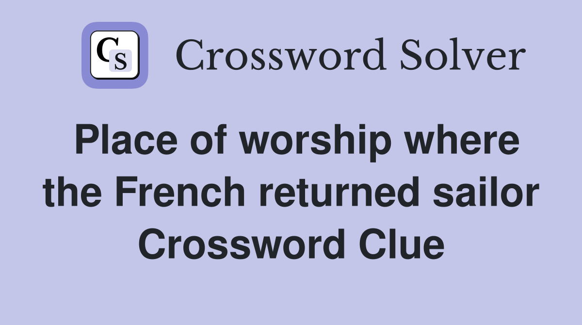 Place of worship where the French returned sailor Crossword Clue