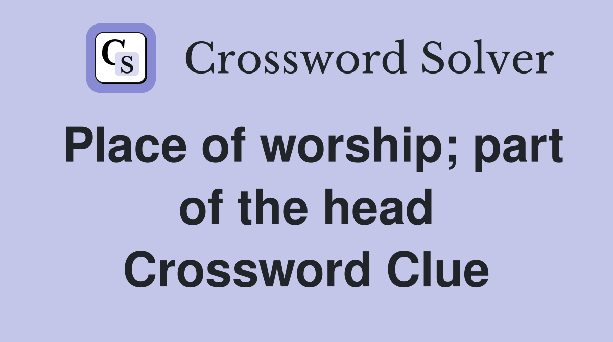 Place of worship; part of the head Crossword Clue