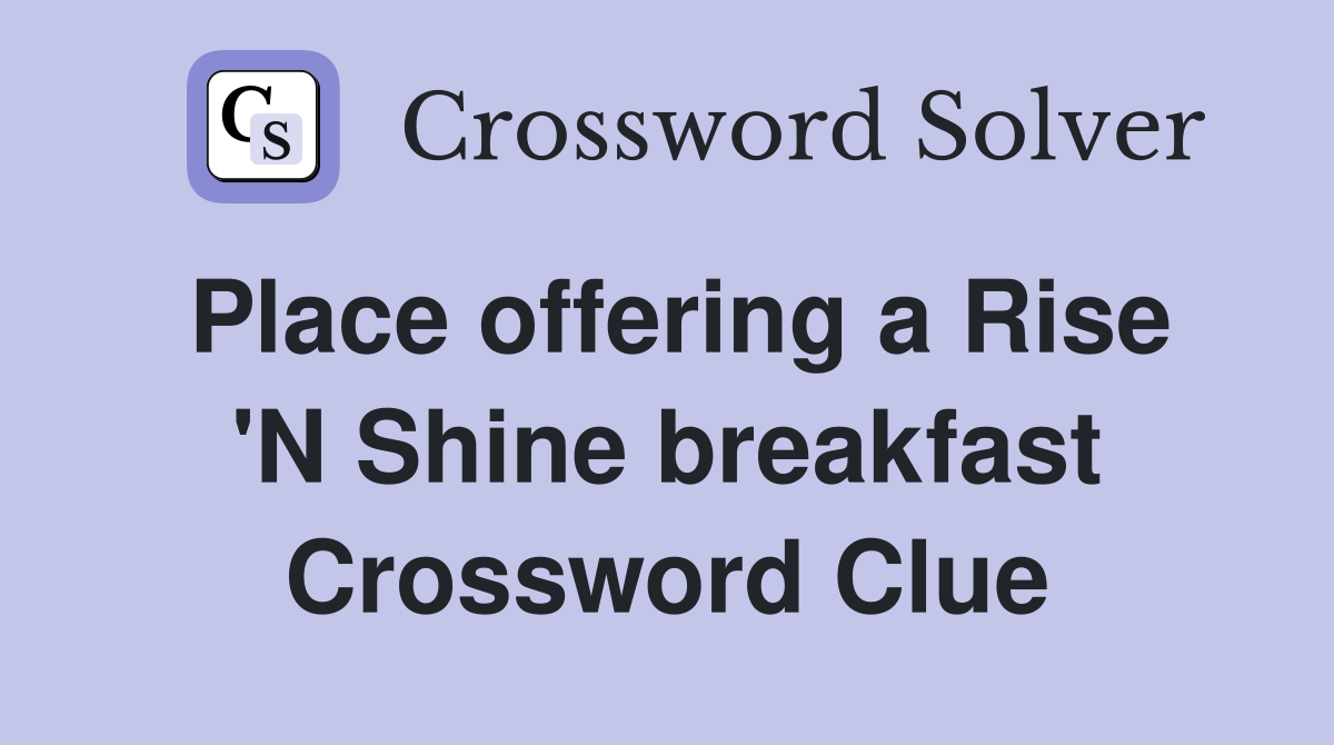 Place offering a Rise 'N Shine breakfast Crossword Clue