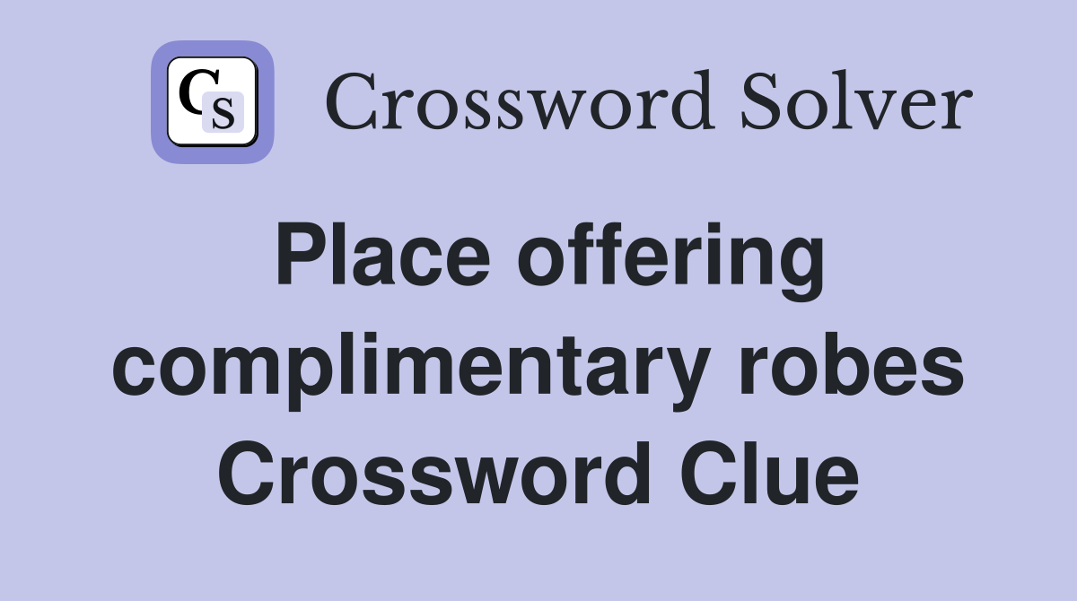 Place offering complimentary robes Crossword Clue