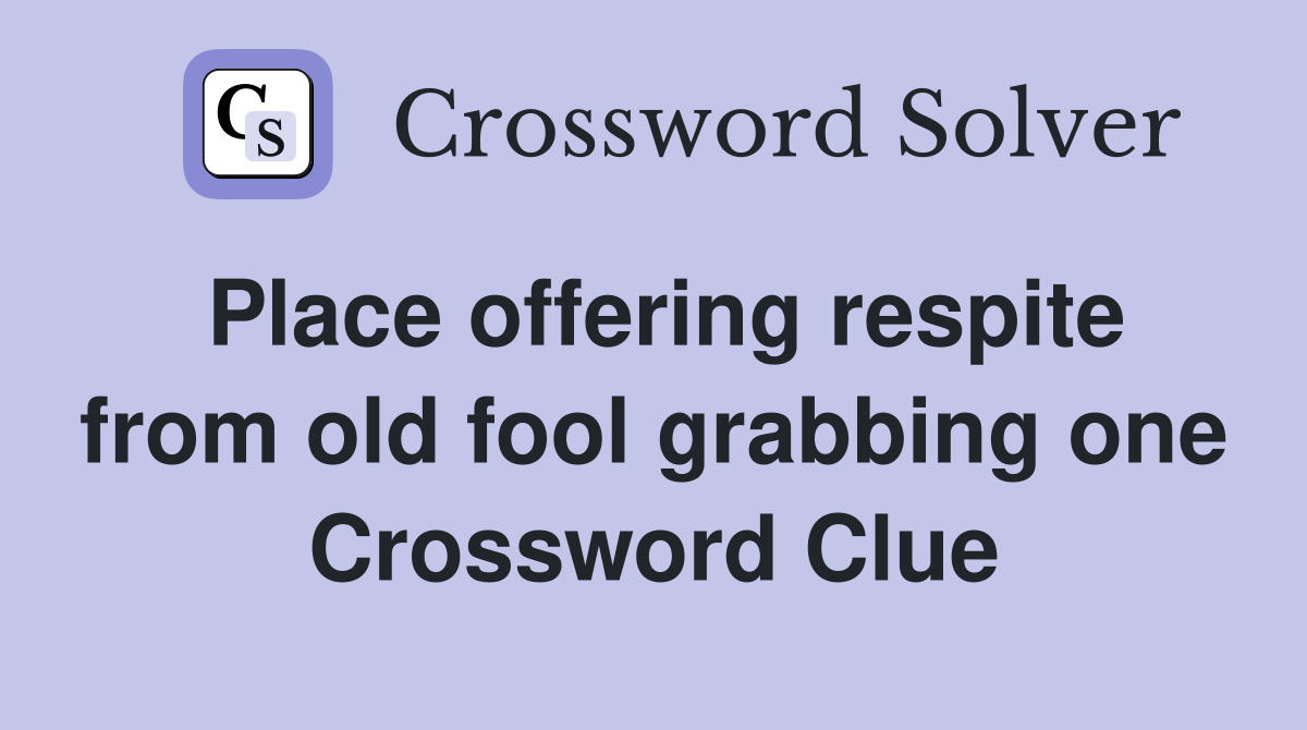Place offering respite from old fool grabbing one Crossword Clue