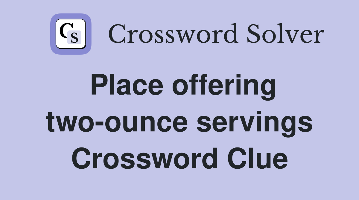 Place offering two-ounce servings Crossword Clue