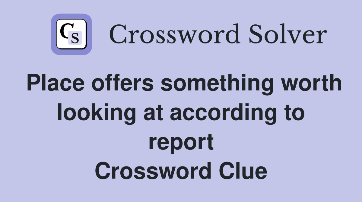 Place offers something worth looking at according to report Crossword Clue