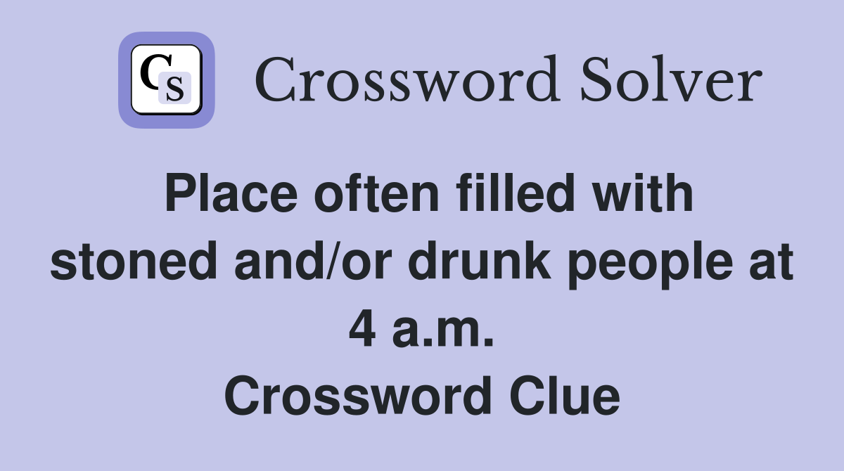Place often filled with stoned and/or drunk people at 4 a.m. Crossword Clue