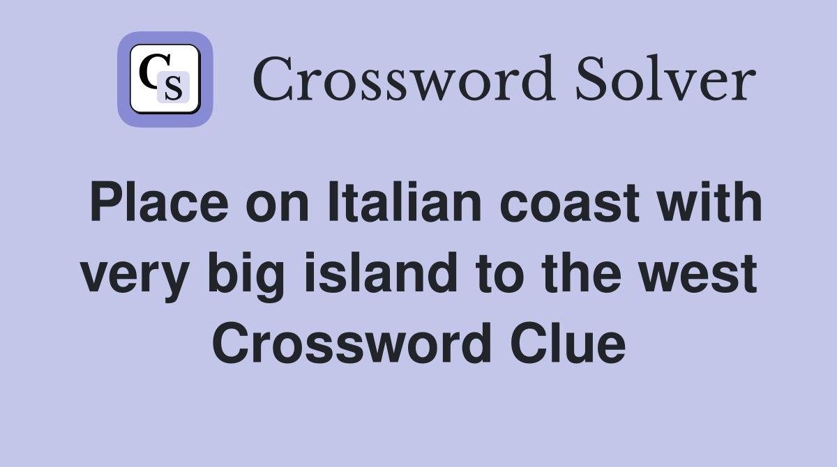 Place on Italian coast with very big island to the west Crossword Clue