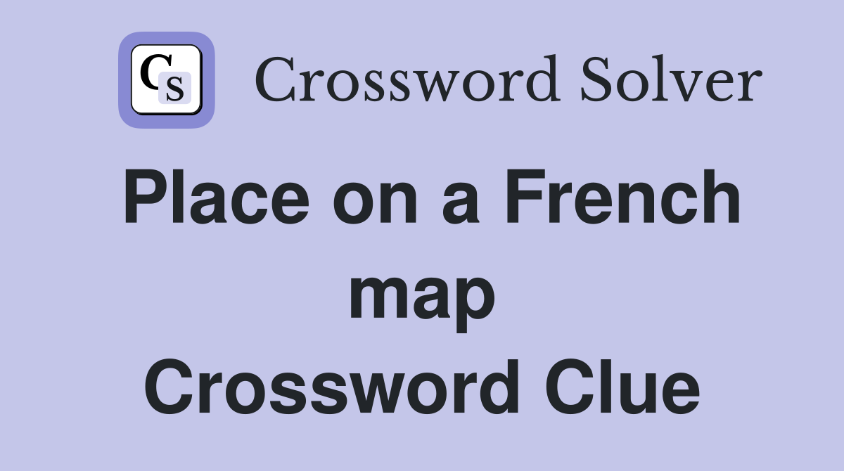 Place on a French map Crossword Clue