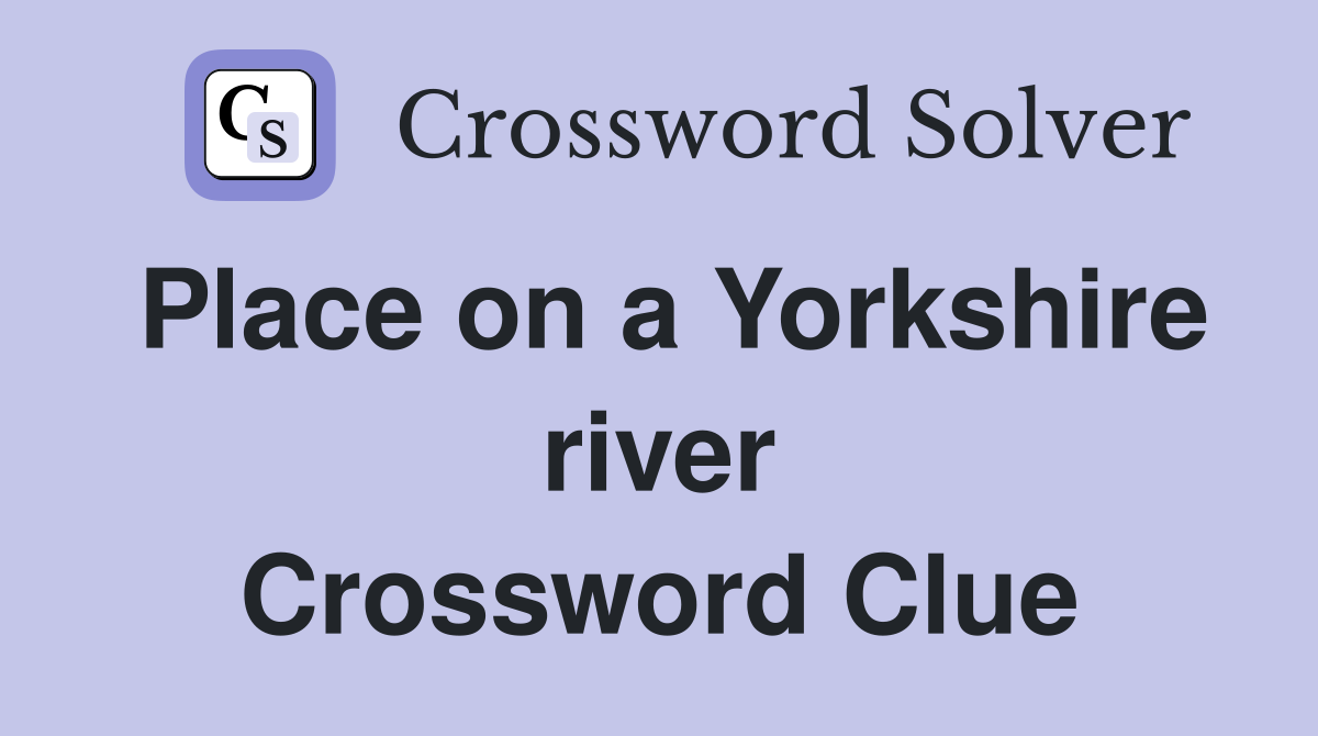 Place on a Yorkshire river Crossword Clue