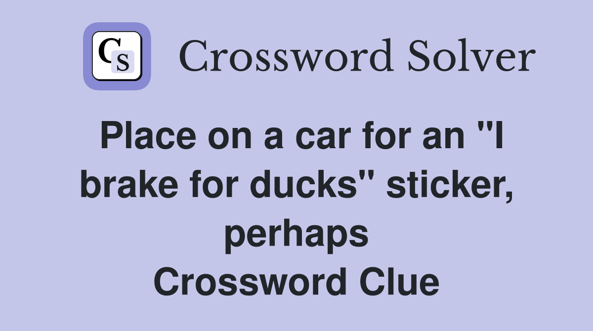 Place on a car for an "I brake for ducks" sticker, perhaps Crossword Clue