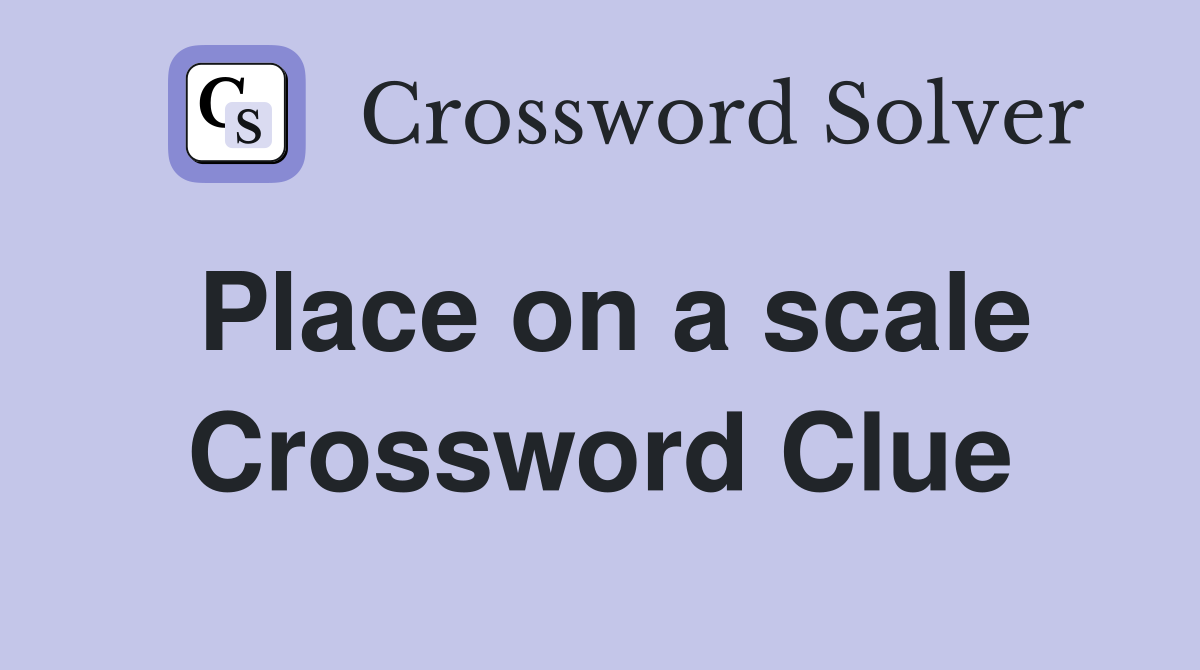 Place on a scale Crossword Clue