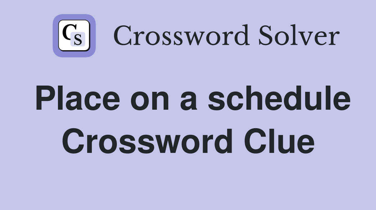 Place on a schedule Crossword Clue