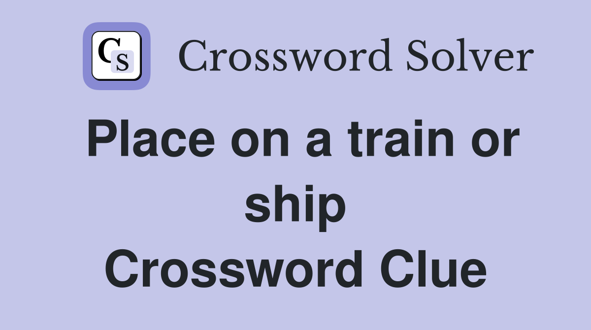 Place on a train or ship Crossword Clue