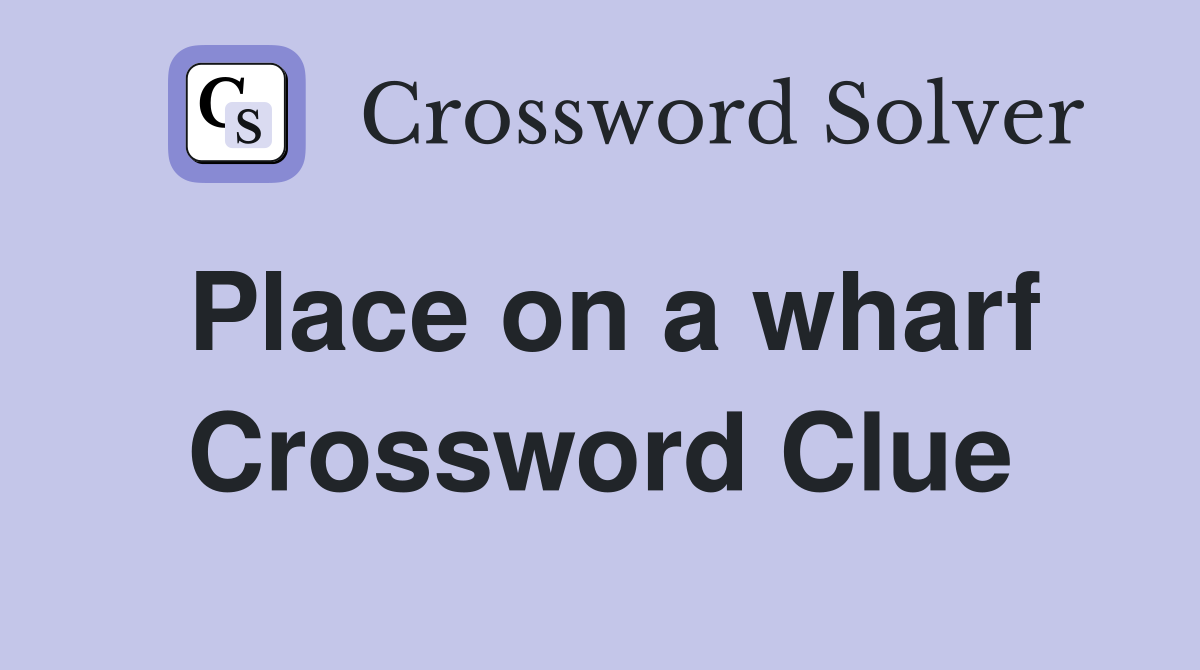 Place on a wharf Crossword Clue