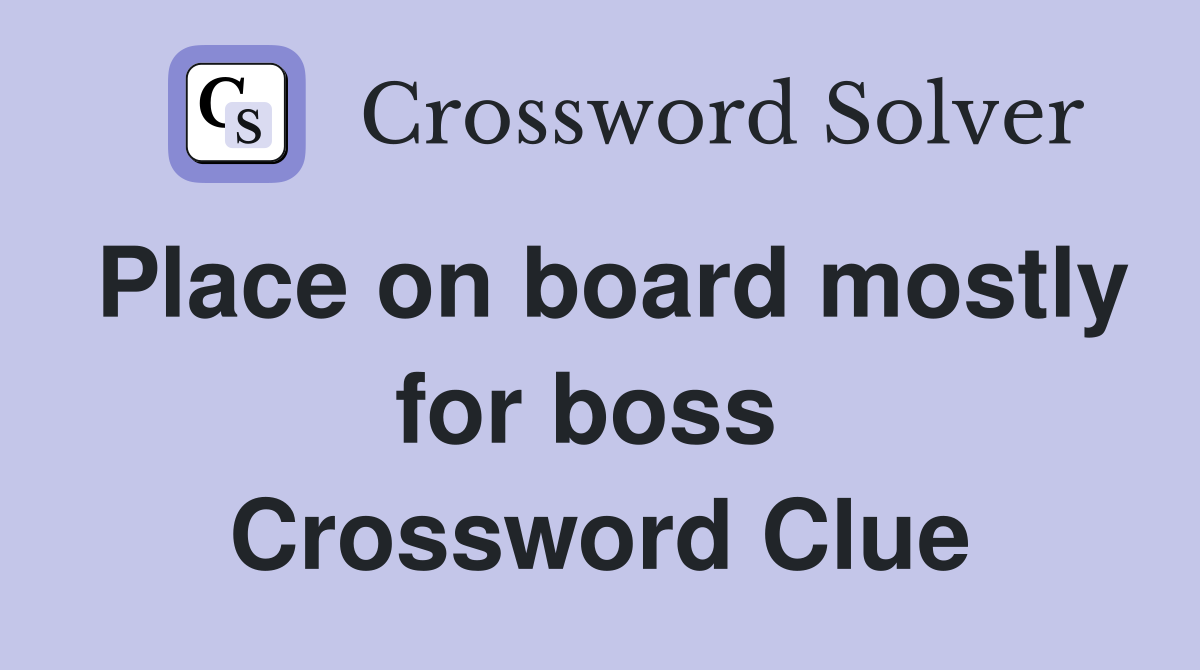 Place on board mostly for boss  Crossword Clue