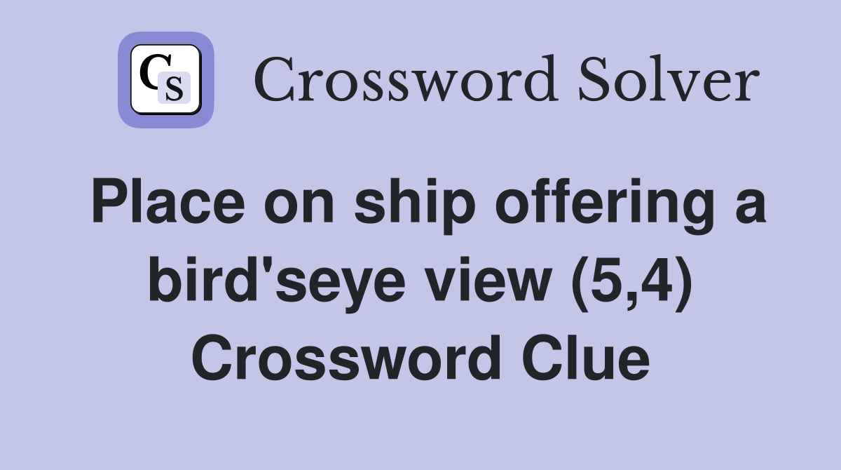 Place on ship offering a bird'seye view (5,4) Crossword Clue