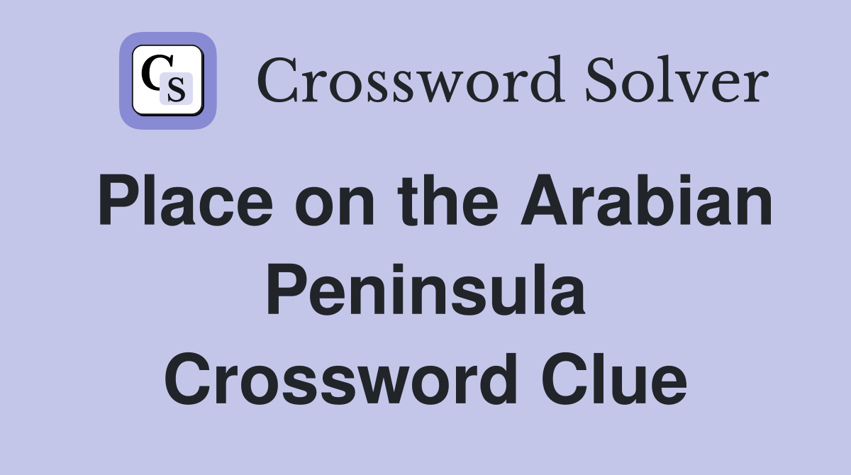 Place on the Arabian Peninsula Crossword Clue