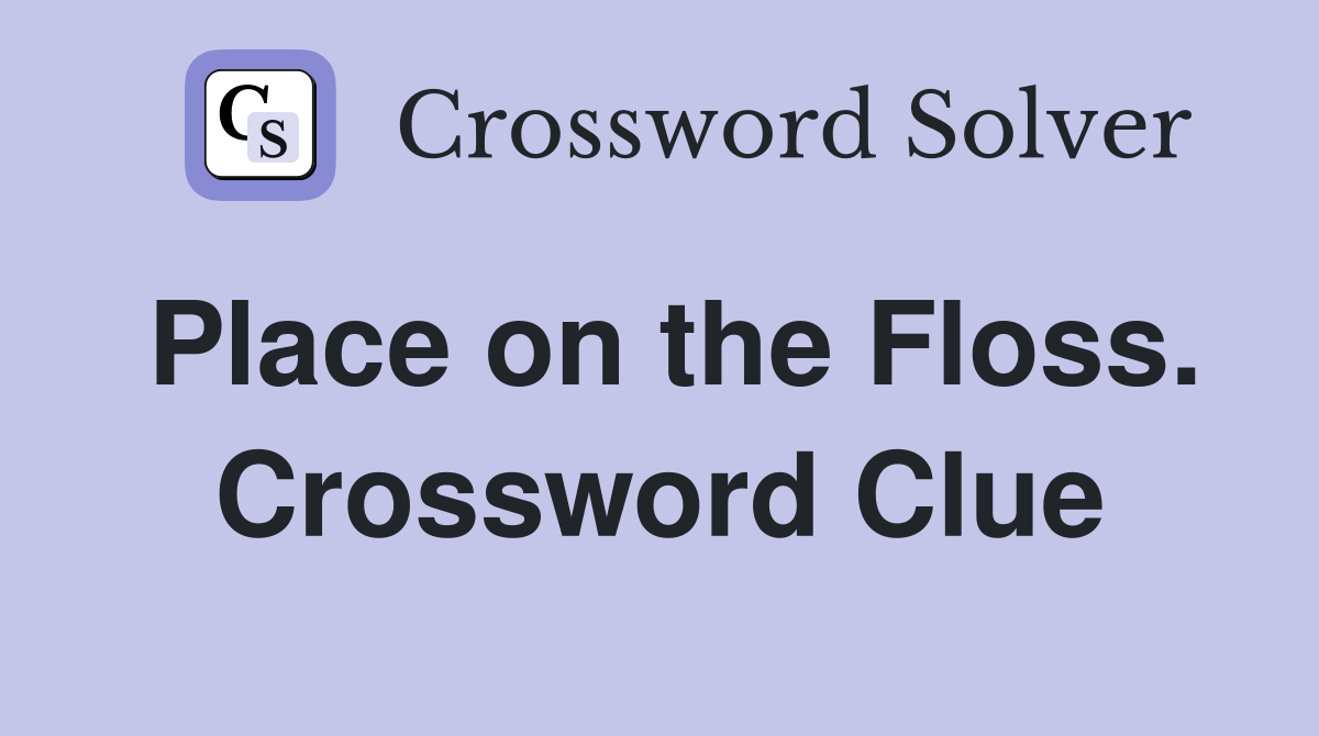 Place on the Floss. Crossword Clue