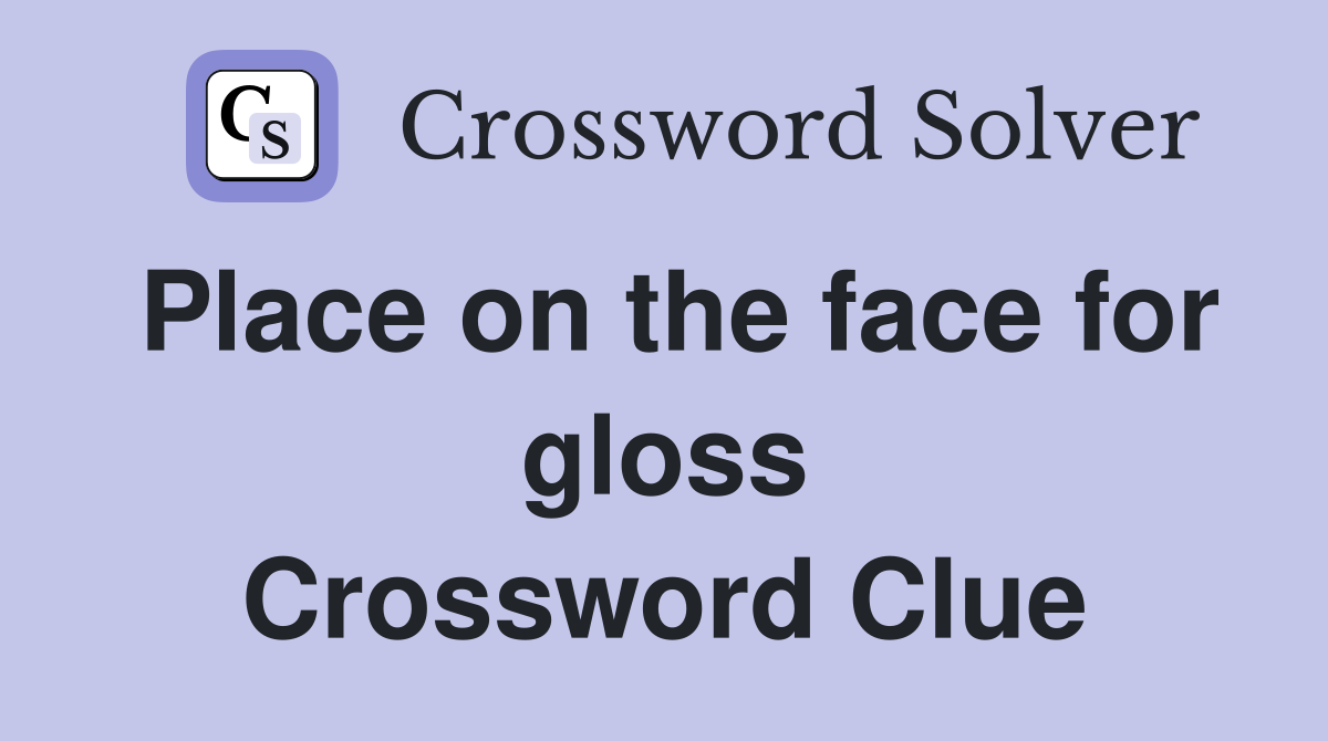 Place on the face for gloss Crossword Clue