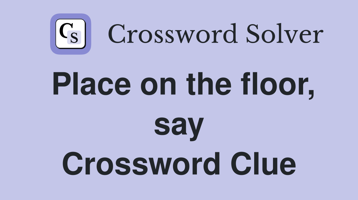 Place on the floor, say Crossword Clue