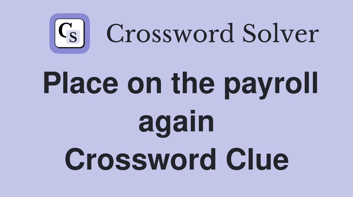 Place on the payroll again Crossword Clue