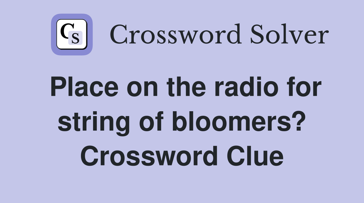 Place on the radio for string of bloomers? Crossword Clue
