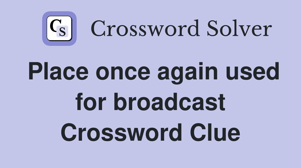 Place once again used for broadcast Crossword Clue
