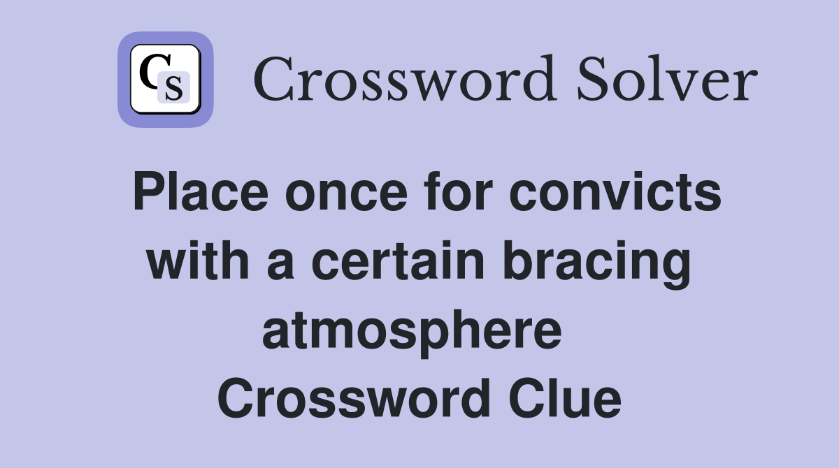 Place once for convicts with a certain bracing atmosphere  Crossword Clue