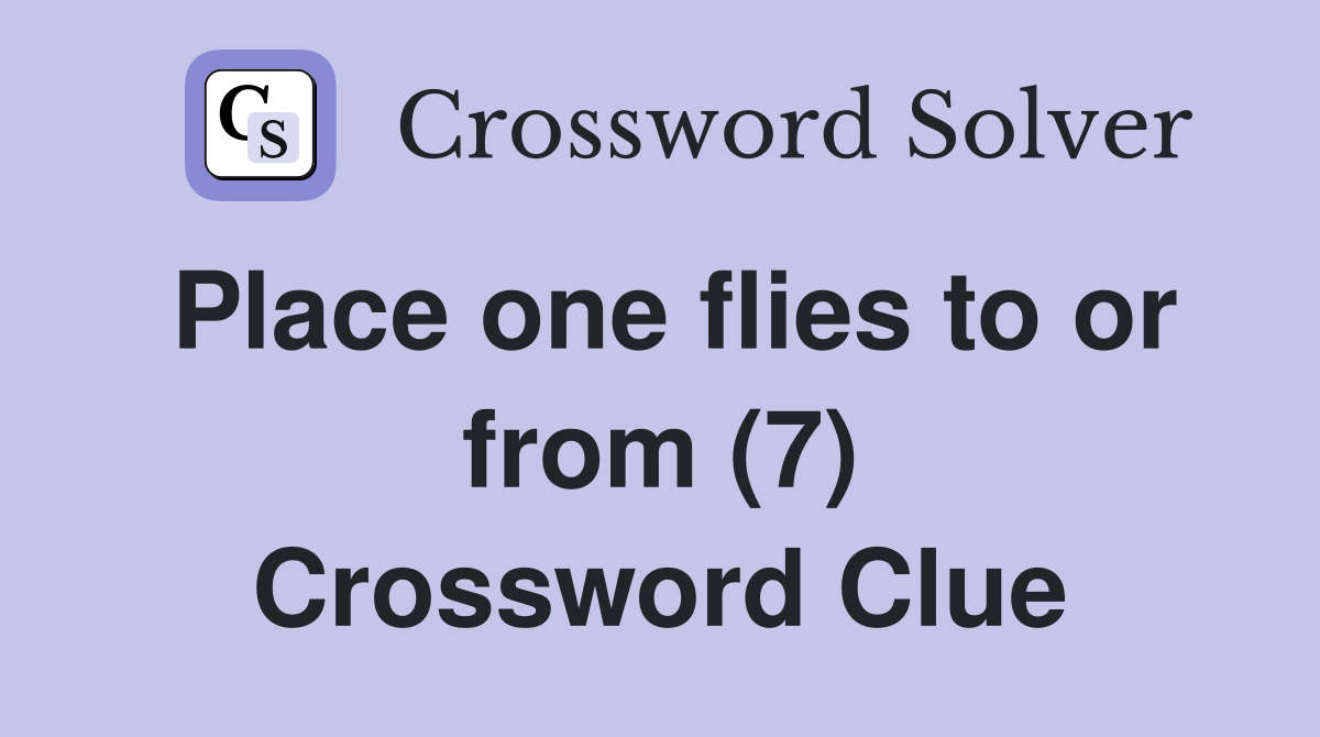 Place one flies to or from (7) Crossword Clue