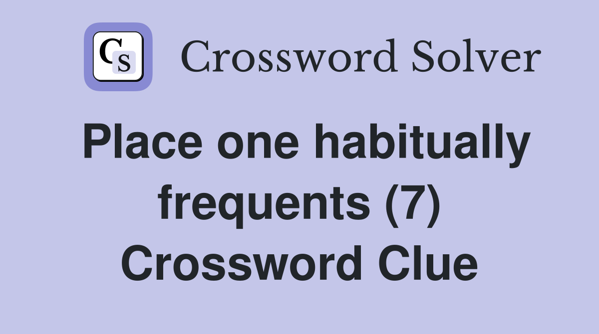 Place one habitually frequents (7) Crossword Clue