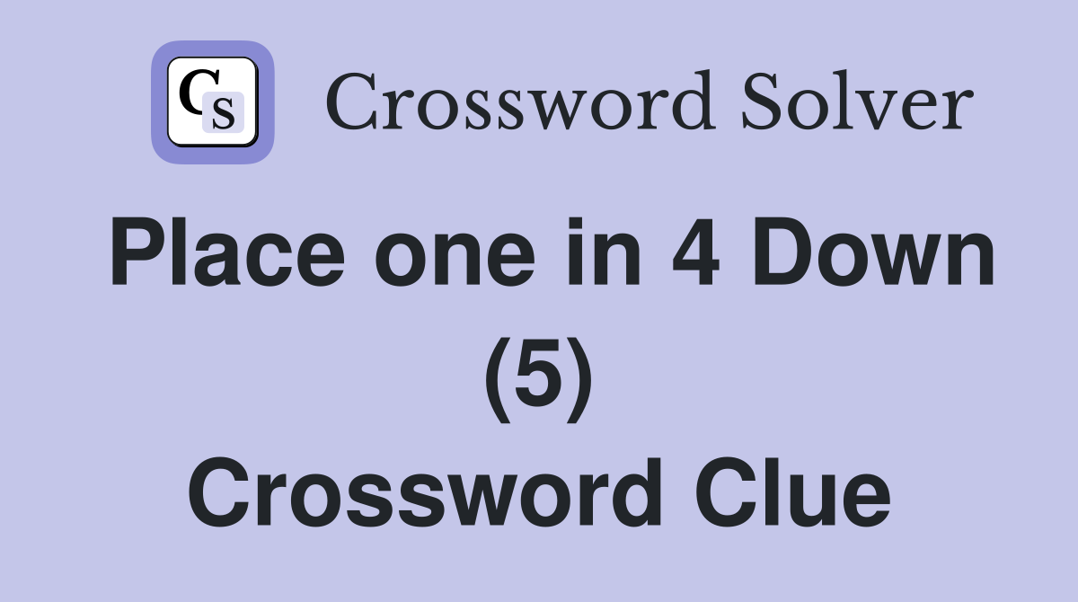 Place one in 4 Down (5) Crossword Clue