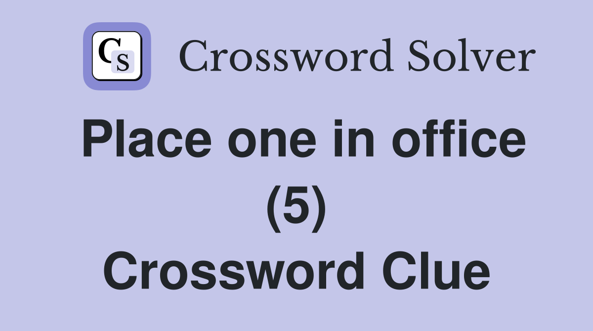 Place one in office (5) Crossword Clue