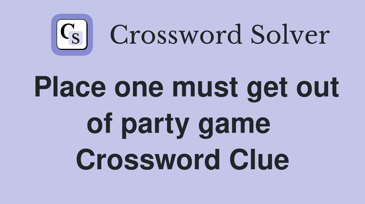Place one must get out of party game  Crossword Clue