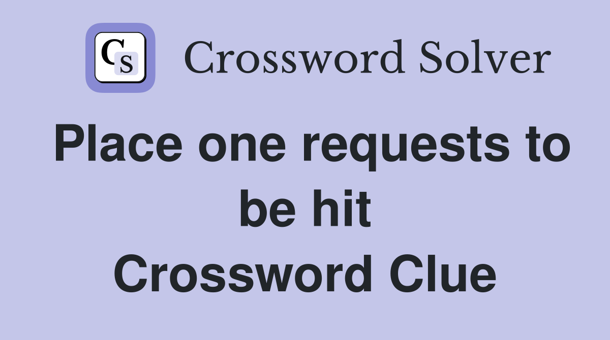 Place one requests to be hit Crossword Clue