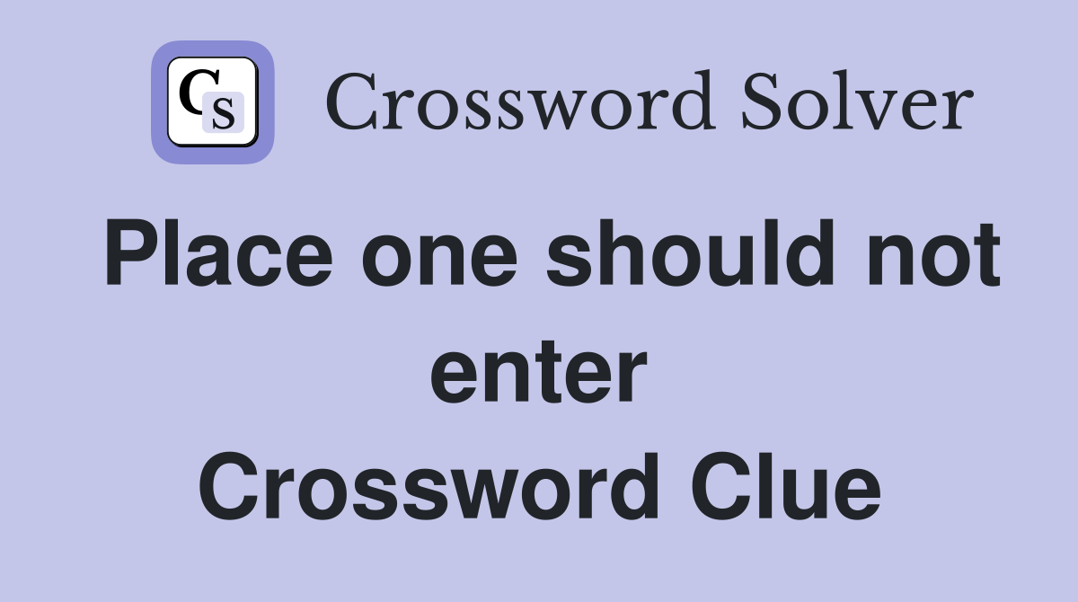 Place one should not enter Crossword Clue