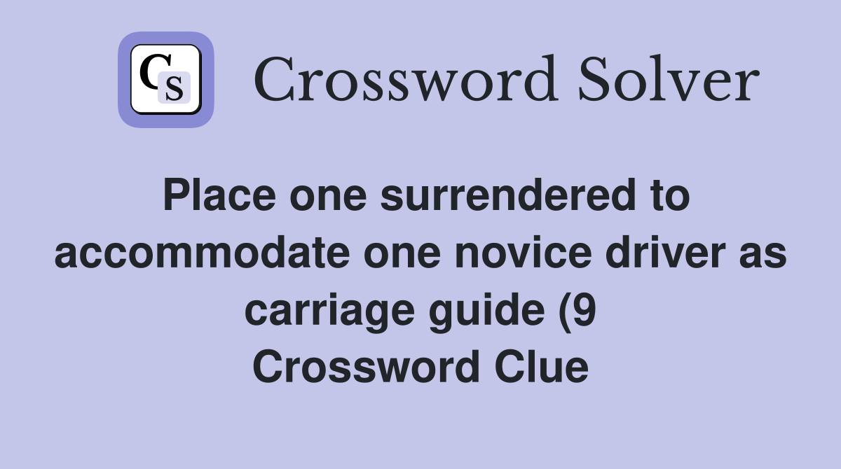 Place one surrendered to accommodate one novice driver as carriage guide (9 Crossword Clue