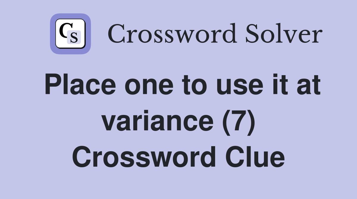 Place one to use it at variance (7) Crossword Clue