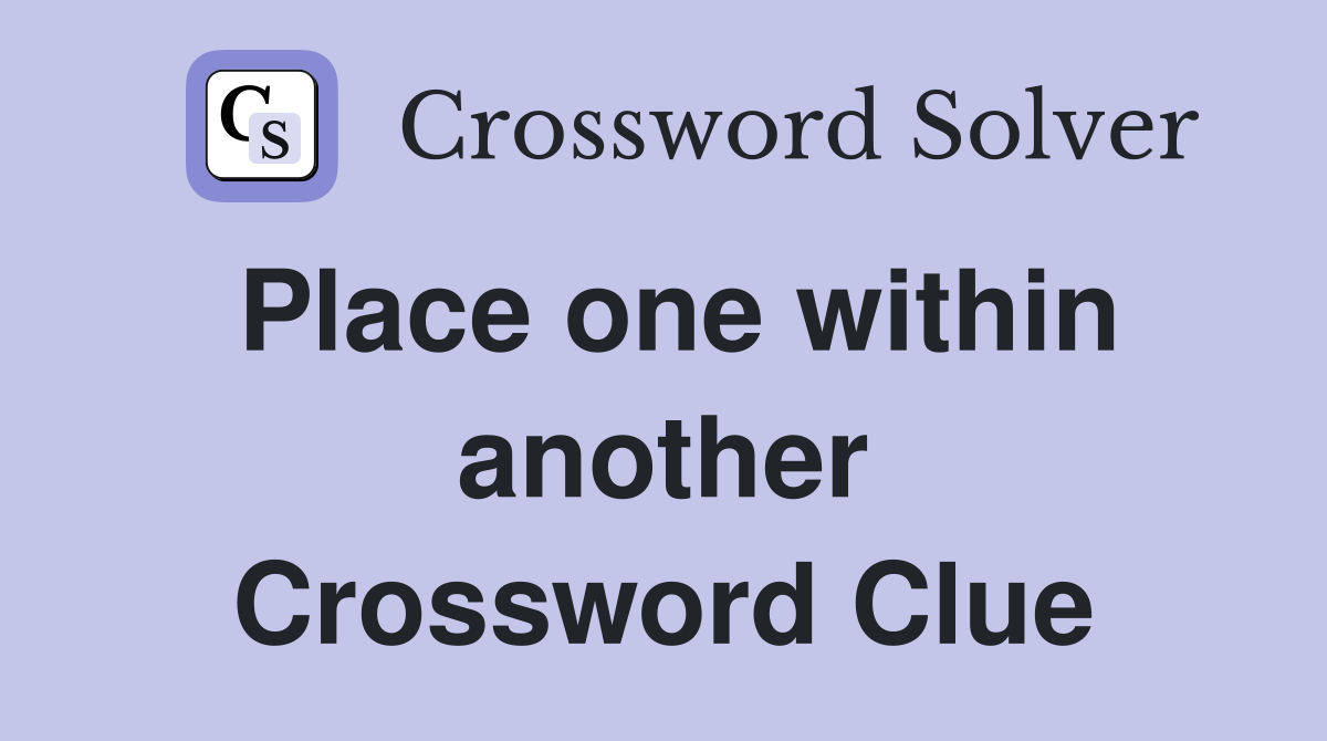 Place one within another Crossword Clue