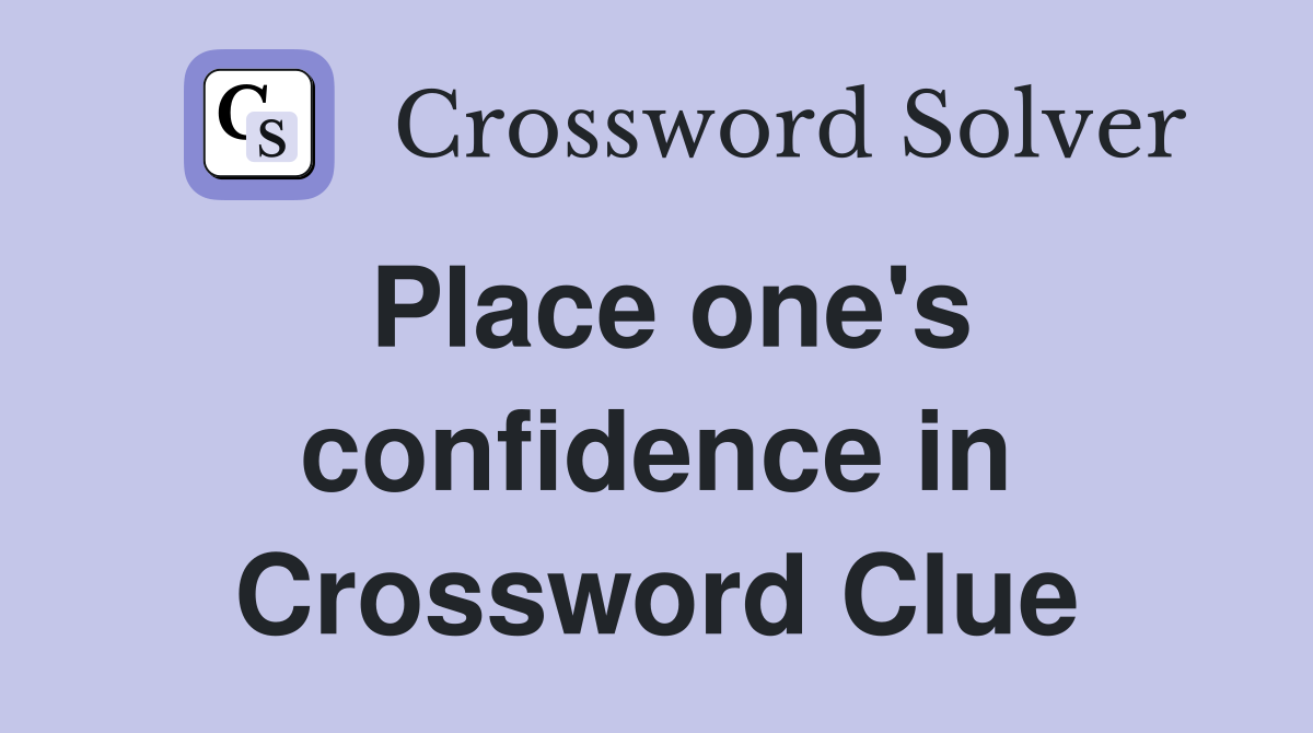 Place one's confidence in Crossword Clue